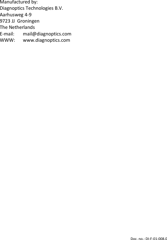  Manufactured by: Diagnoptics Technologies B.V. Aarhusweg 4-9 9723 JJ  Groningen The Netherlands E-mail:    mail@diagnoptics.com WWW:   www.diagnoptics.com Doc. no.: DI-F-01-008.0  