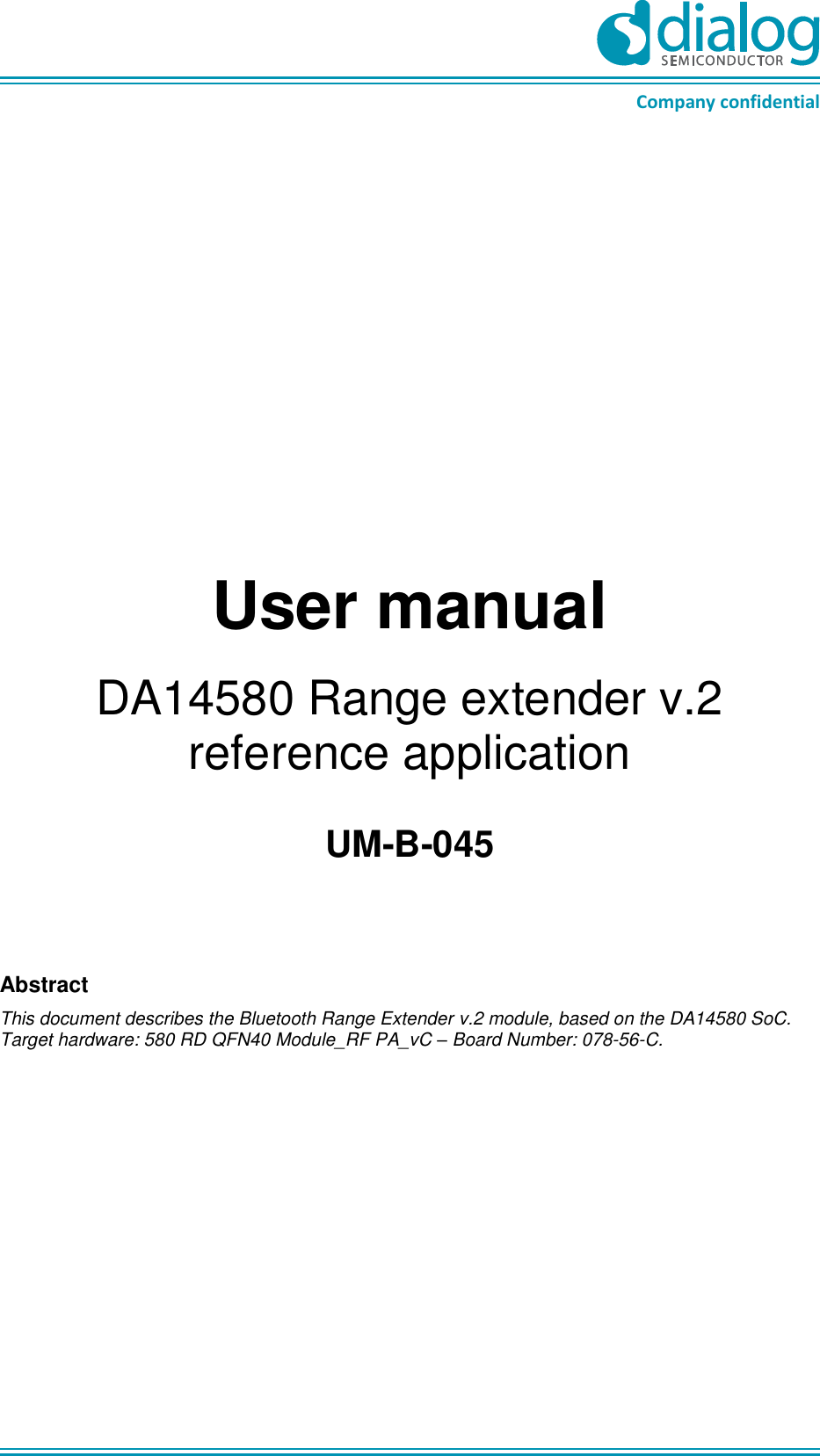                Company confidential       User manual DA14580 Range extender v.2 reference application  UM-B-045    Abstract This document describes the Bluetooth Range Extender v.2 module, based on the DA14580 SoC. Target hardware: 580 RD QFN40 Module_RF PA_vC – Board Number: 078-56-C.        