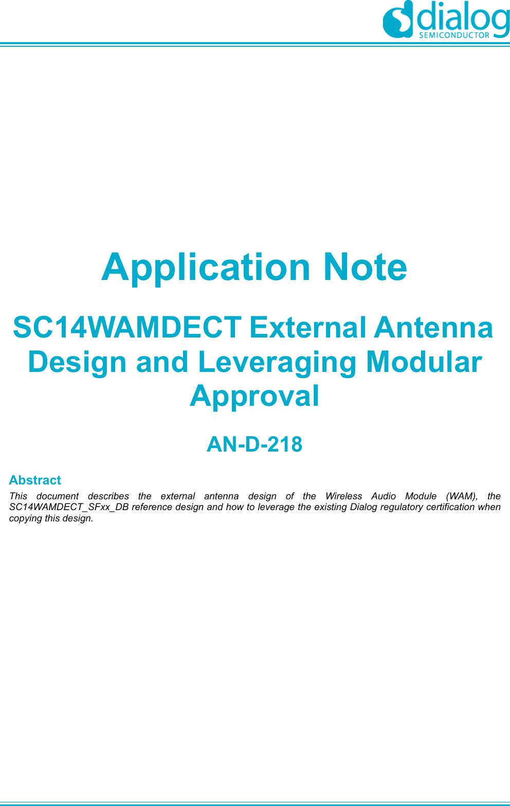  Application NoteSC14WAMDECT External Antenna Design and Leveraging Modular ApprovalAN-D-218AbstractThis document describes the external antenna design of the Wireless Audio Module (WAM), theSC14WAMDECT_SFxx_DB reference design and how to leverage the existing Dialog regulatory certification whencopying this design.