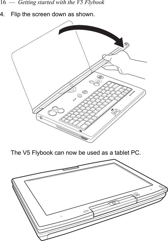 16  —  Getting started with the V5 Flybook4. Flip the screen down as shown.The V5 Flybook can now be used as a tablet PC.