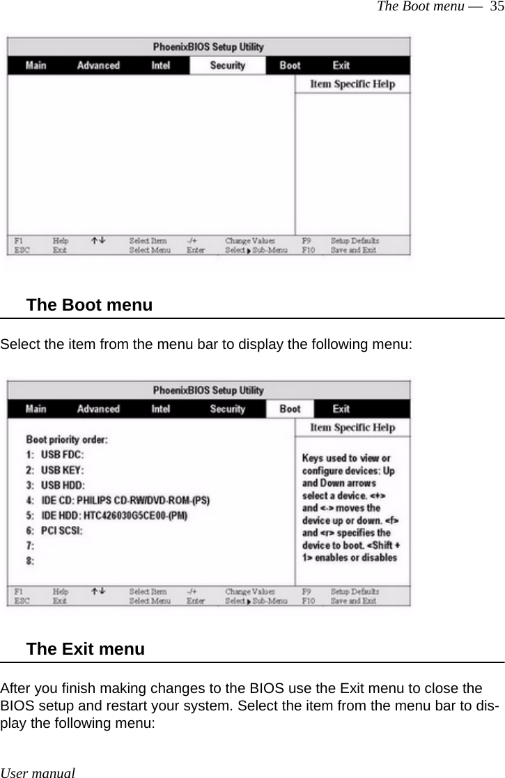 User manualThe Boot menu —  35The Boot menuSelect the item from the menu bar to display the following menu:The Exit menuAfter you finish making changes to the BIOS use the Exit menu to close the BIOS setup and restart your system. Select the item from the menu bar to dis-play the following menu: