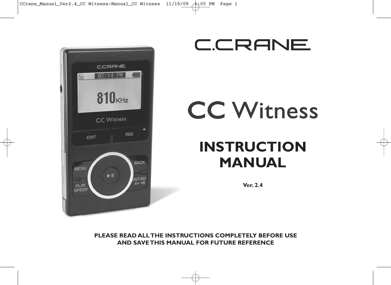 PLEASE READ ALL THE INSTRUCTIONS COMPLETELY BEFORE USEAND SAVE THIS MANUAL FOR FUTURE REFERENCEINSTRUCTIONMANUALVer. 2.4CCrane_Manual_Ver2.4_CC Witness:Manual_CC Witness  11/19/09  6:05 PM  Page 1