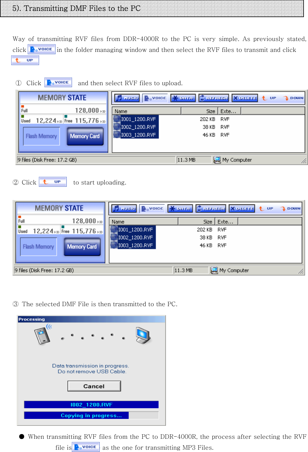      Way  of  transmitting  RVF  files  from  DDR-4000R  to  the  PC  is  very  simple.  As  previously  stated, click          in the folder managing window and then select the RVF files to transmit and click              ①  Click            and then select RVF files to upload.    ② Click            to start uploading.               ③  The selected DMF File is then transmitted to the PC.                            ●  When transmitting RVF files from the PC to DDR-4000R, the process after selecting the RVF          file is the same as the one for transmitting MP3 Files.                5). Transmitting DMF Files to the PC 