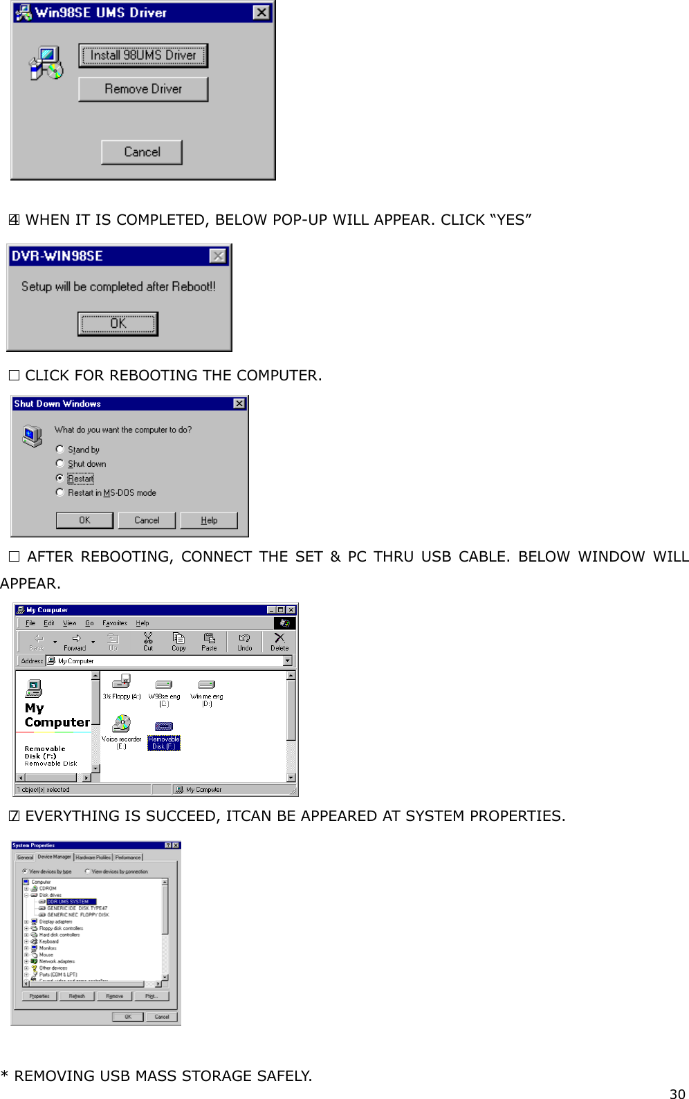 30     4  WHEN IT IS COMPLETED, BELOW POP-UP WILL APPEAR. CLICK “YES”   CLICK FOR REBOOTING THE COMPUTER.    AFTER REBOOTING, CONNECT THE SET &amp; PC THRU USB CABLE. BELOW WINDOW WILL APPEAR.  7  EVERYTHING IS SUCCEED, ITCAN BE APPEARED AT SYSTEM PROPERTIES.    * REMOVING USB MASS STORAGE SAFELY. 