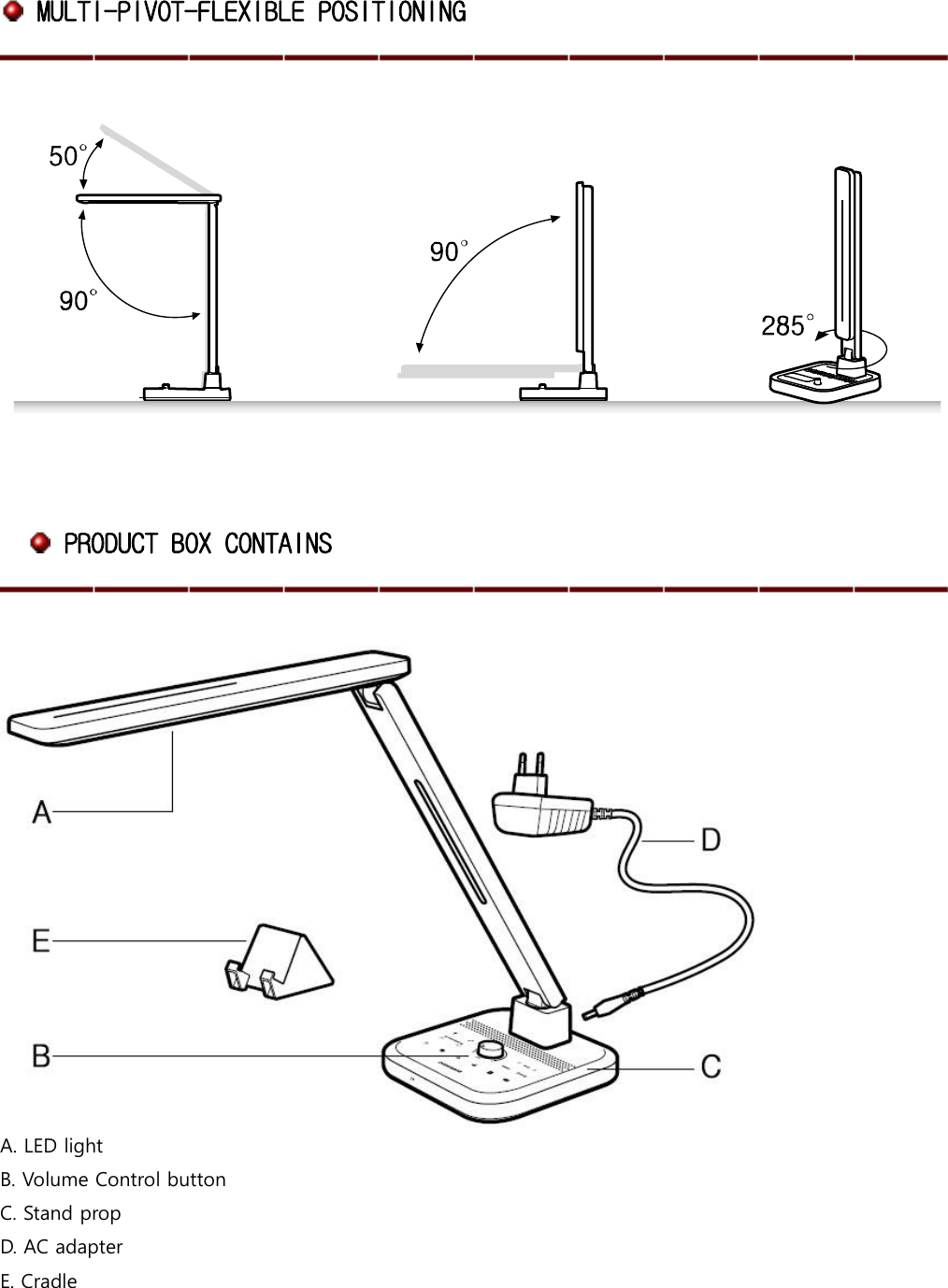  MULTI-PIVOT-FLEXIBLE POSITIONING               PRODUCT BOX CONTAINS   A. LED light B. Volume Control button C. Stand prop D. AC adapter E. Cradle 
