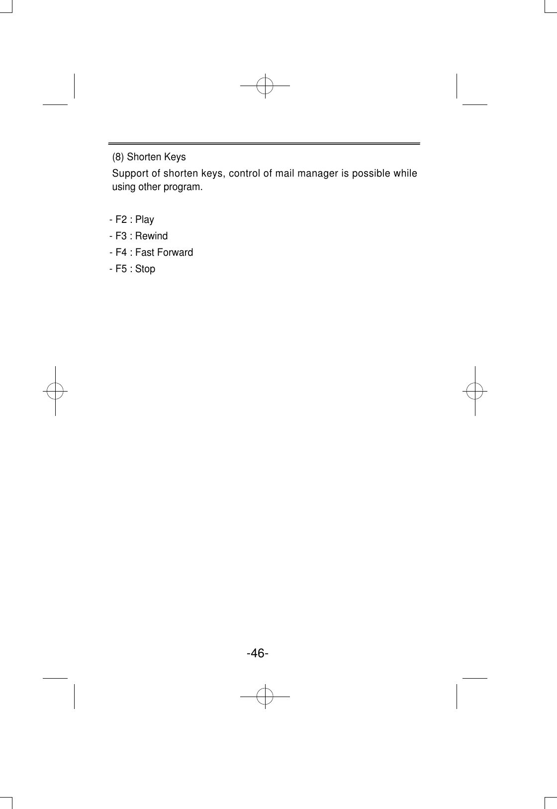 (8) Shorten KeysSupport of shorten keys, control of mail manager is possible whileusing other program.- F2 : Play- F3 : Rewind- F4 : Fast Forward- F5 : Stop-46- 