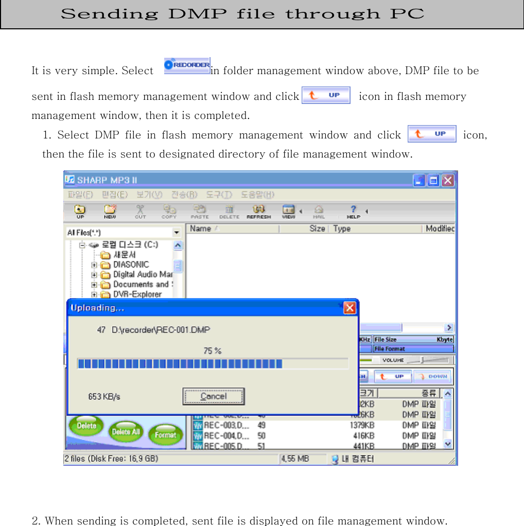    It is very simple. Select    in folder management window above, DMP file to be sent in flash memory management window and click           icon in flash memory   management window, then it is completed. 1.  Select  DMP  file  in  flash  memory  management  window  and  click            icon, then the file is sent to designated directory of file management window.            2. When sending is completed, sent file is displayed on file management window.  Sending DMP file through PC 