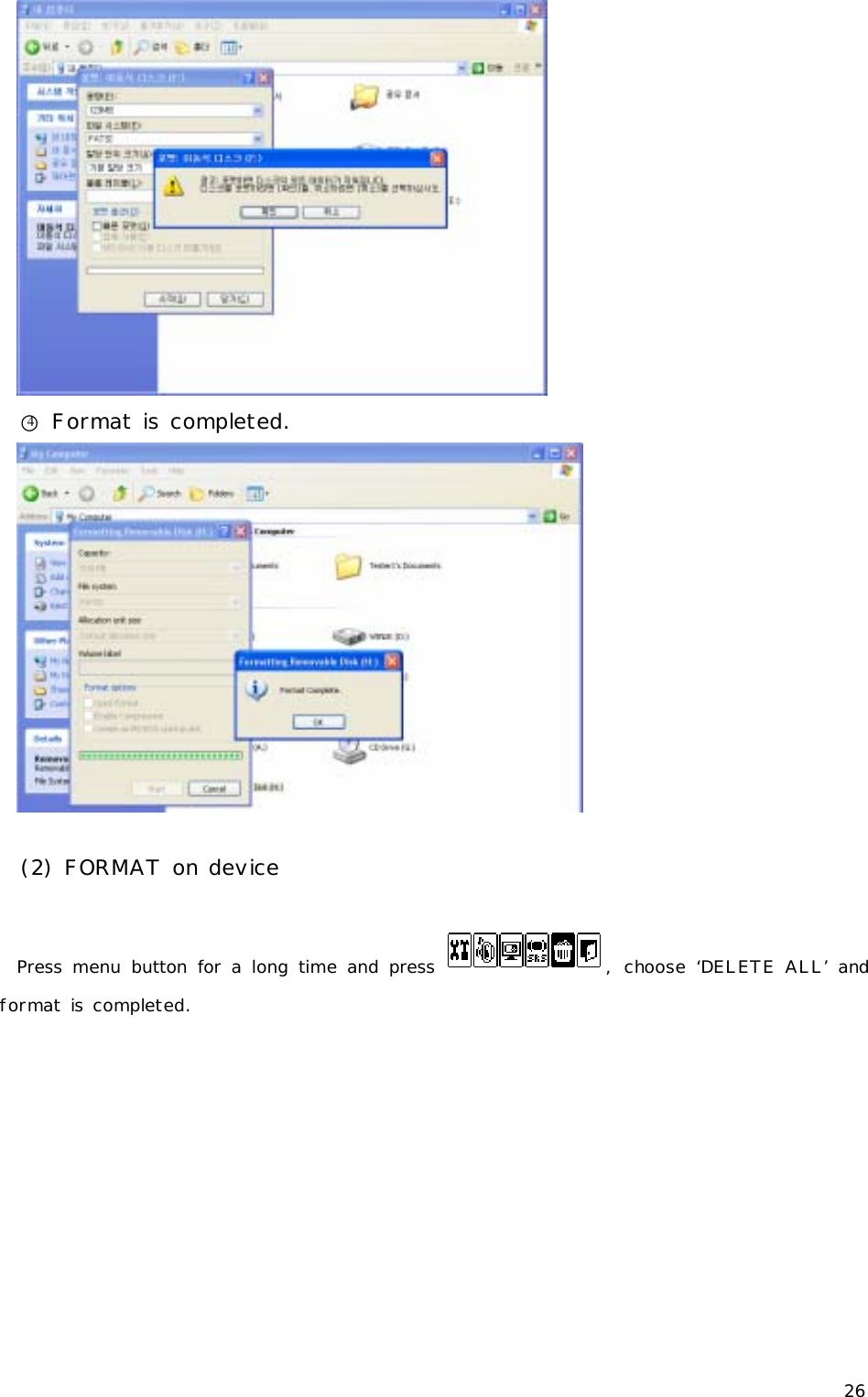 26  ○4 Format is completed.   (2) FORMAT on device  Press menu button for a long time and press  , choose ‘DELETE ALL’ and format is completed.        
