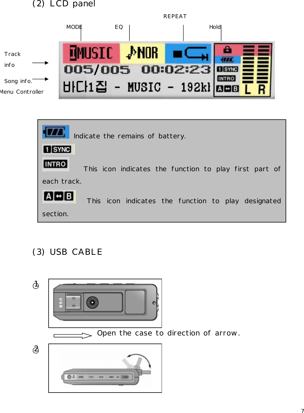 7  (2) LCD panel         (3) USB CABLE   ○1     Open the case to direction of arrow. ○2    Indicate the remains of battery.      This icon indicates the function to play first part of each track.   This icon indicates the function to play designated section.   MODE   EQ  REPEAT Hold Track info  Song info. Menu Controller    