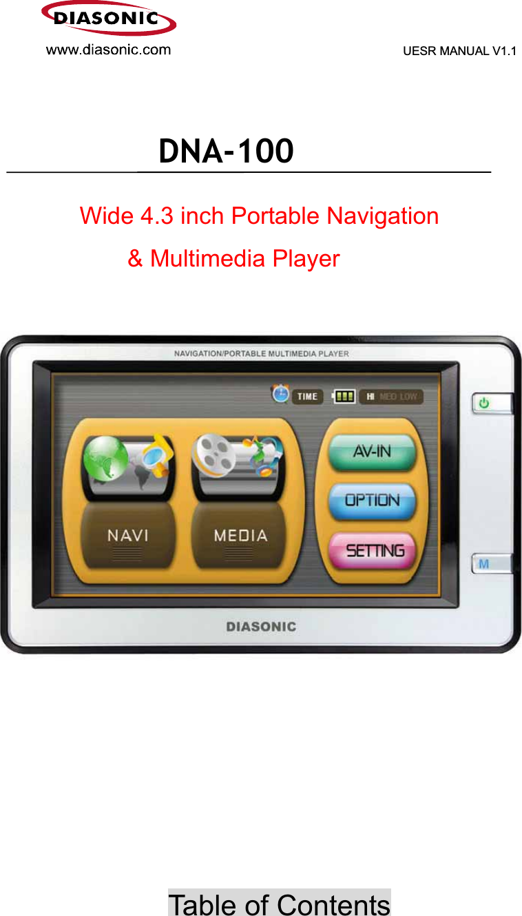 GGGGGGGGGGGGGGGGGGGGGGGGGGGGG  UESR MANUAL V1.1DNA-100Wide 4.3 inch Portable Navigation &amp; Multimedia Player ͑͑͑͑͑͑͑͑͑͑Table of Contents 