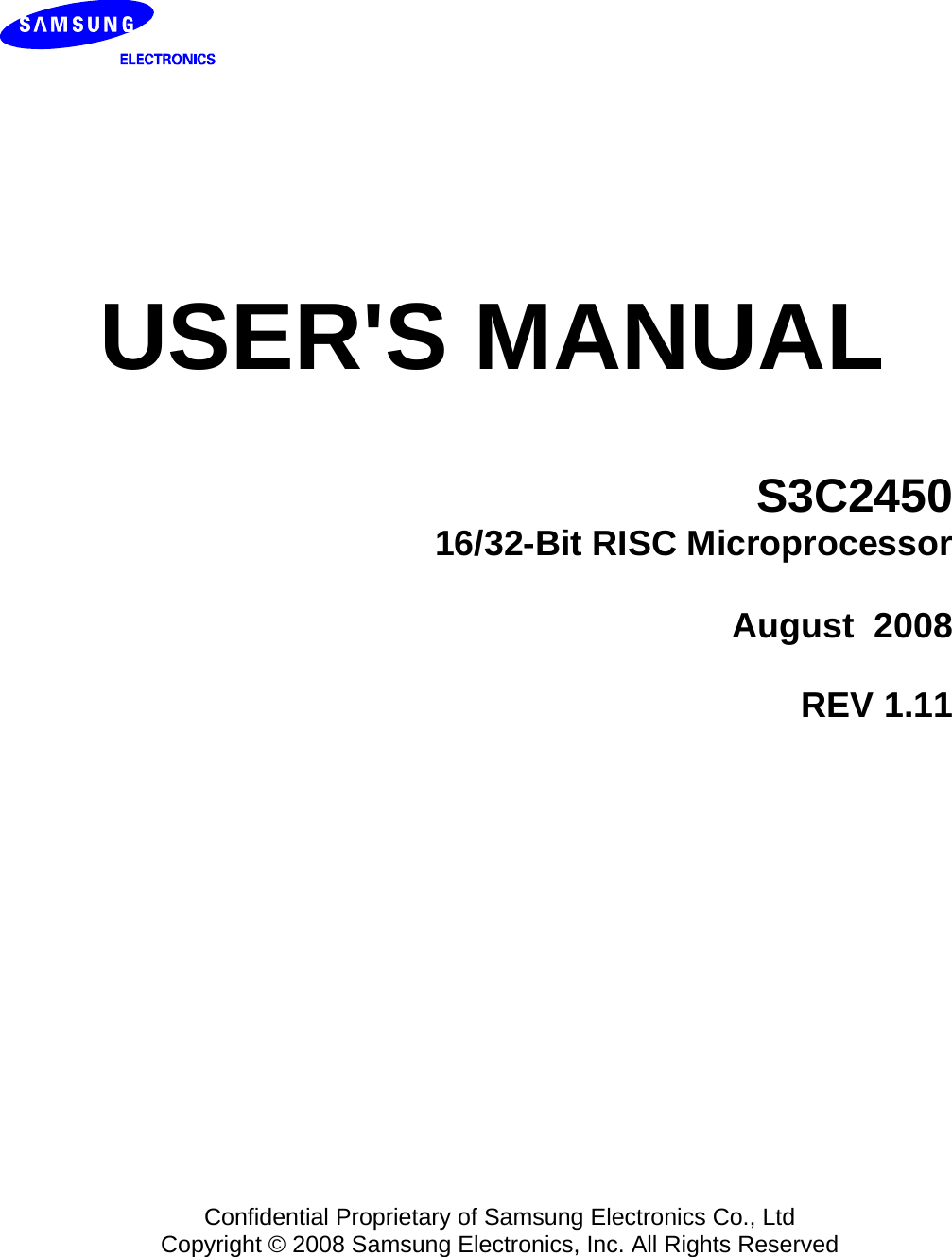   USER&apos;S MANUAL S3C2450 16/32-Bit RISC Microprocessor  August  2008 REV 1.11   Confidential Proprietary of Samsung Electronics Co., Ltd Copyright © 2008 Samsung Electronics, Inc. All Rights Reserved 