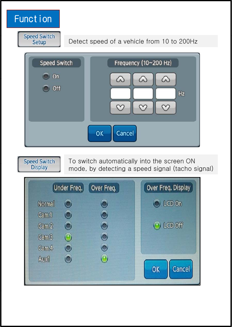 FunctionDetect speed of a vehicle from 10 to 200HzTo switch automatically into the screen ON To switch automatically into the screen ONmode, by detecting a speed signal (tacho signal)