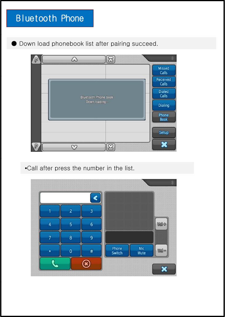 Bluetooth Phone ● Down load phonebook list after pairing succeed.•Call after press the number in the list.