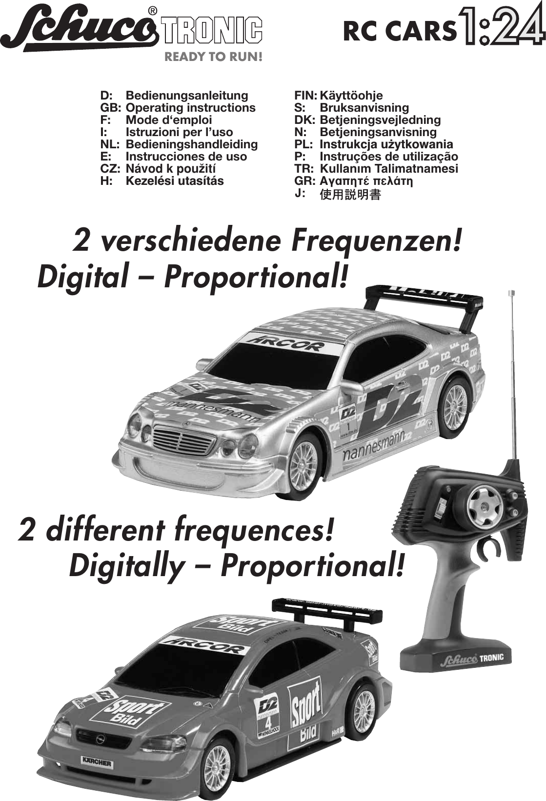 D: BedienungsanleitungGB: Operating instructionsF: Mode d‘emploiI: Istruzioni per l’usoNL: BedieningshandleidingE: Instrucciones de usoCZ: Návod kpouΩitíH: Kezelési utasításFIN: KäyttöohjeS: BruksanvisningDK: BetjeningsvejledningN: BetjeningsanvisningPL: Instrukcja u˝ytkowaniaP: Instruções de utilizaçãoTR: Kullanım TalimatnamesiGR: ∞Á·ËÙ¤ ÂÏ¿ÙËJ:RC CARS11::22441: 2 4READY TO RUN!2 different frequences!Digitally – Proportional!2 verschiedene Frequenzen!Digital – Proportional!