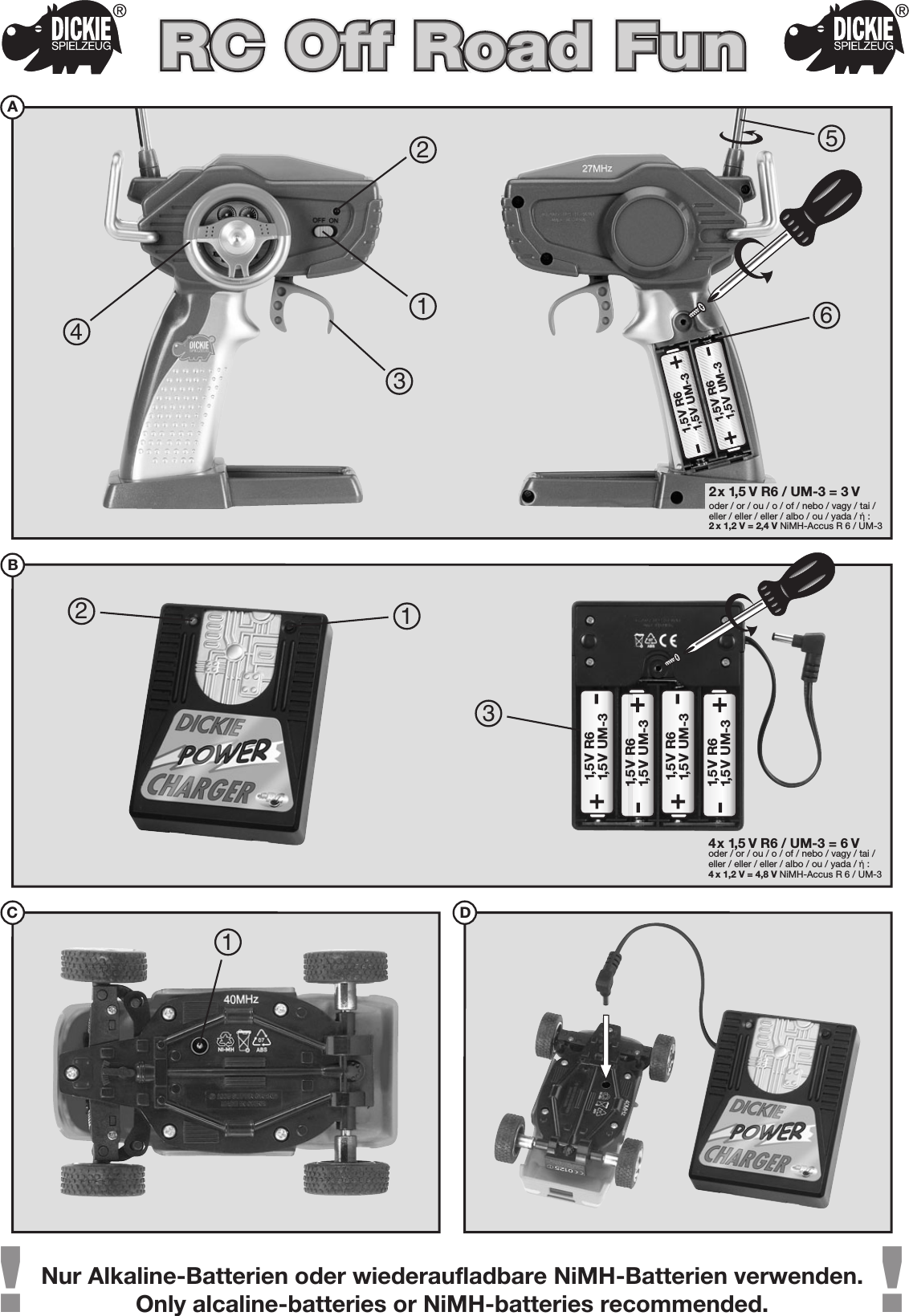 RC Off Road FunRC Off Road FunRC Off Road FunRC Off Road FunBCA624315124x 1,5 V R6 / UM-3 = 6 Voder / or / ou / o / of / nebo / vagy / tai /eller / eller / eller / albo / ou / yada / ‹ :4 x 1,2 V = 4,8 V NiMH-Accus R 6 / UM-331,5V R61,5V UM-31,5V R61,5V UM-31,5V R61,5V UM-31,5V R61,5V UM-3!!Nur Alkaline-Batterien oder wiederaufladbare NiMH-Batterien verwenden.Only alcaline-batteries or NiMH-batteries recommended.D12x 1,5 V R6 / UM-3 = 3 Voder / or / ou / o / of / nebo / vagy / tai /eller / eller / eller / albo / ou / yada / ‹ :2 x 1,2 V = 2,4 V NiMH-Accus R 6 / UM-31,5V R61,5V UM-31,5V R61,5V UM-3