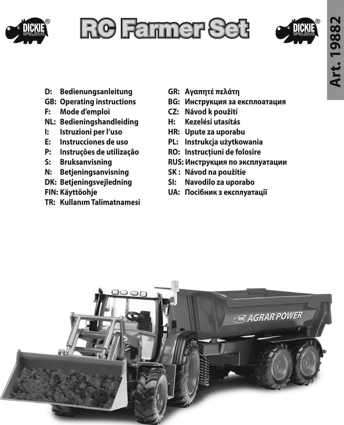 Art. 19882EDD:   Bedienungsanleitung GB:  Operating instructions F:   Mode d’emploiNL:  Bedieningshandleiding I:   Istruzioni per l’uso E:  Instrucciones de usoP:  Instruções de utilização S:  Bruksanvisning N:  BetjeningsanvisningDK:  Betjeningsvejledning FIN: Käyttöohje TR:  Kullanım TalimatnamesiGR:   Αγαπητέ πελάτη BG:  Инструкция за експлоатация CZ:  Návod k použitíH:   Kezelési utasítás HR:  Upute za uporabu PL:  Instrukcja użytkowaniaRO:  Instrucţiuni de folosire RUS: Инструкция по эксплуатации SK :  Návod na použitieSI:  Navodilo za uporabo UA:  Посібник з експлуатаціїRC Farmer SetRC Farmer SetRC Farmer SetRC Farmer Set