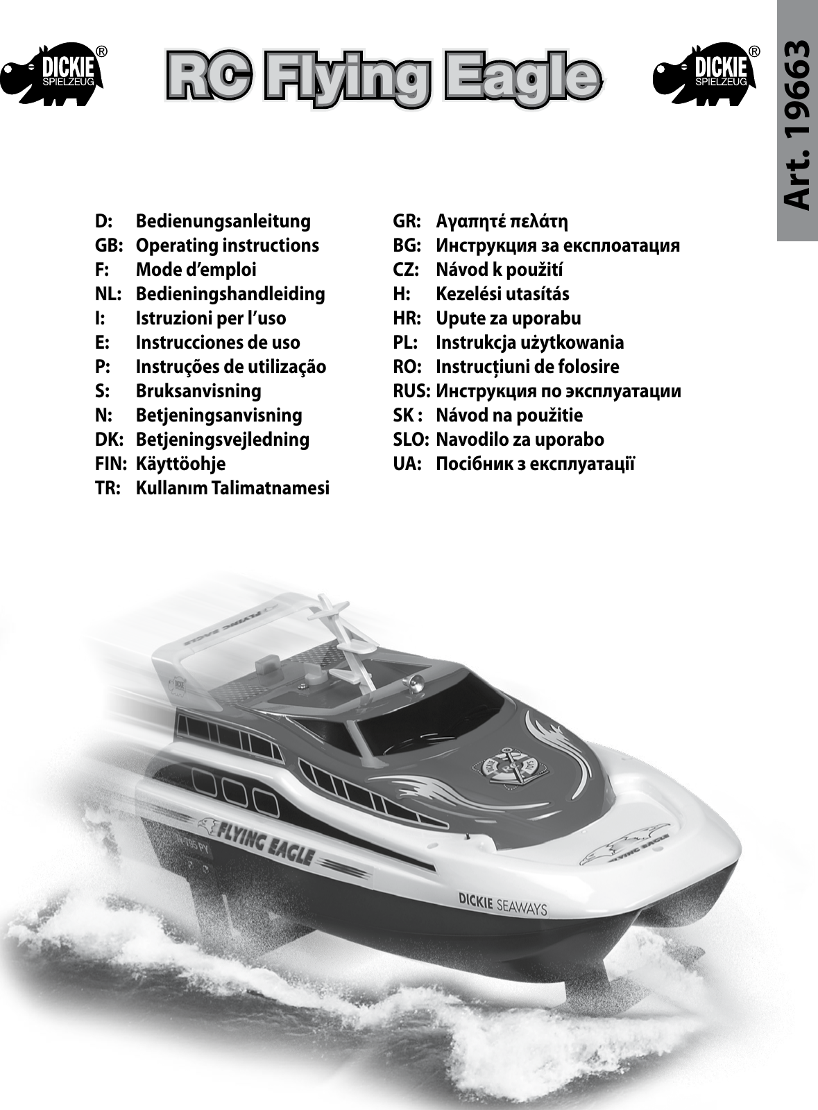 Art. 19663D:   Bedienungsanleitung GB:   Operating instructions F:   Mode d’emploiNL:  Bedieningshandleiding I:   Istruzioni per l’uso E:  Instrucciones de usoP:  Instruções de utilização S:  Bruksanvisning N:  BetjeningsanvisningDK:  Betjeningsvejledning FIN:  Käyttöohje TR:  Kullanım TalimatnamesiGR:   Αγαπητέ πελάτη BG:  Инструкция за експлоатация CZ:  Návod k použitíH:   Kezelési utasítás HR:  Upute za uporabu PL:  Instrukcja użytkowaniaRO:  Instrucţiuni de folosire RUS:  Инструкция по эксплуатации SK :  Návod na použitieSLO:  Navodilo za uporabo UA:  Посібник з експлуатаціїRC Flying EagleRC Flying EagleRC Flying EagleRC Flying Eagle