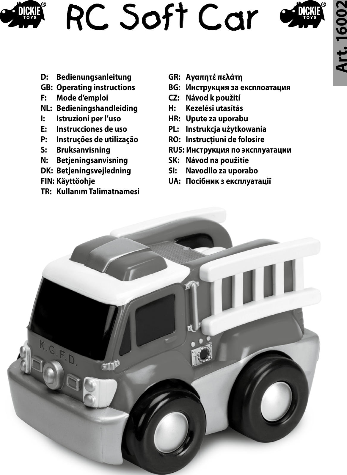 Art. 16002D:   Bedienungsanleitung GB:  Operating instructions F:   Mode d’emploiNL:  Bedieningshandleiding I:   Istruzioni per l’uso E:  Instrucciones de usoP:  Instruções de utilização S:  Bruksanvisning N:  BetjeningsanvisningDK:  Betjeningsvejledning FIN: Käyttöohje TR:  Kullanım TalimatnamesiGR:   Αγαπητέ πελάτη BG:  Инструкция за експлоатация CZ:  Návod k použitíH:   Kezelési utasítás HR:  Upute za uporabu PL:  Instrukcja użytkowaniaRO:  Instrucţiuni de folosire RUS: Инструкция по эксплуатации SK:  Návod na použitieSI:  Navodilo za uporabo UA:  Посібник з експлуатаціїRC Soft Car