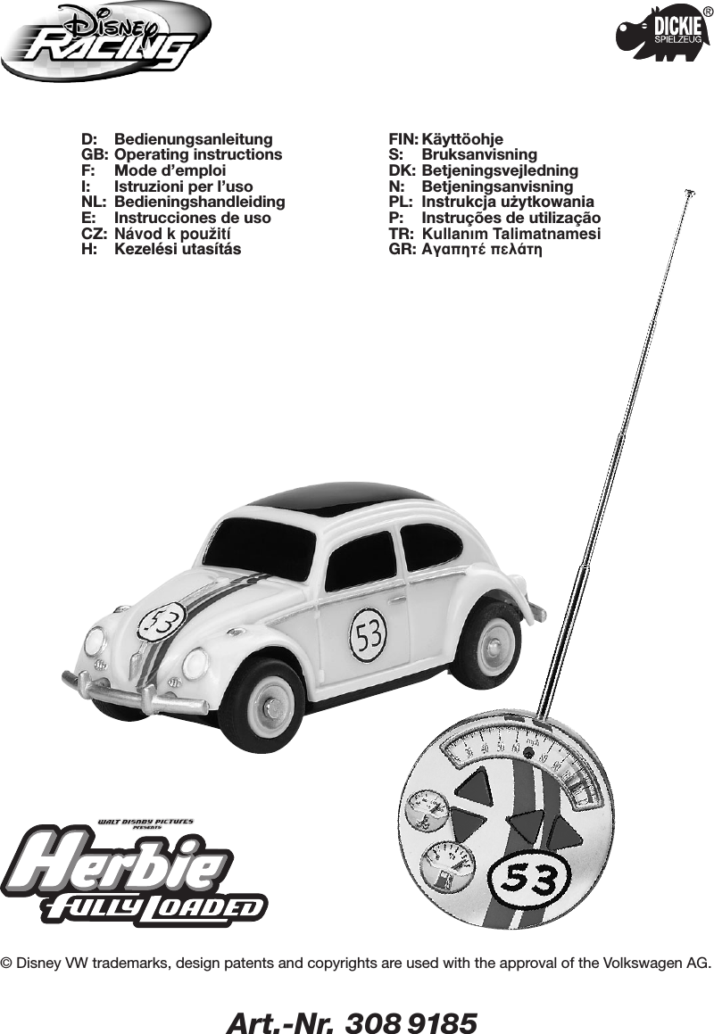 © Disney VW trademarks, design patents and copyrights are used with the approval of the Volkswagen AG.D: BedienungsanleitungGB: Operating instructionsF: Mode d’emploiI: Istruzioni per l’usoNL: BedieningshandleidingE: Instrucciones de usoCZ: Návod kpouΩitíH: Kezelési utasításFIN: KäyttöohjeS: BruksanvisningDK: BetjeningsvejledningN: BetjeningsanvisningPL: Instrukcja u˝ytkowaniaP: Instruções de utilizaçãoTR: Kullanım TalimatnamesiGR: ∞Á·ËÙ¤ ÂÏ¿ÙËArt.-Nr. 308 9185