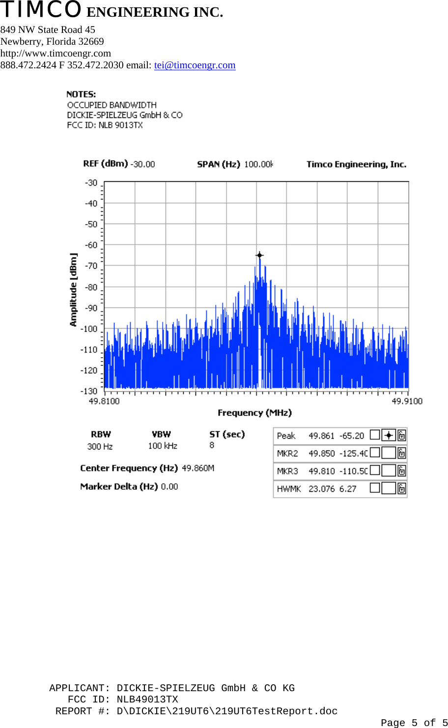 TIMCO ENGINEERING INC.  849 NW State Road 45 Newberry, Florida 32669 http://www.timcoengr.com 888.472.2424 F 352.472.2030 email: tei@timcoengr.com         APPLICANT: DICKIE-SPIELZEUG GmbH &amp; CO KG                                     FCC ID: NLB49013TX          REPORT #: D\DICKIE\219UT6\219UT6TestReport.doc                                                                       Page 5 of 5 
