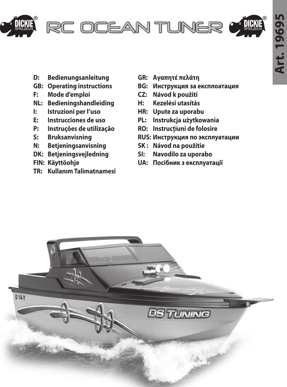 Art. 19695D:   Bedienungsanleitung GB:   Operating instructions F:   Mode d’emploiNL:  Bedieningshandleiding I:   Istruzioni per l’uso E:  Instrucciones de usoP:  Instruções de utilização S:  Bruksanvisning N:  BetjeningsanvisningDK:  Betjeningsvejledning FIN:  Käyttöohje TR:  Kullanım TalimatnamesiGR:   Αγαπητέ πελάτη BG:  Инструкция за експлоатация CZ:  Návod k použitíH:   Kezelési utasítás HR:  Upute za uporabu PL:  Instrukcja użytkowaniaRO:  Instrucţiuni de folosire RUS:  Инструкция по эксплуатации SK :  Návod na použitieSI:  Navodilo za uporabo UA:  Посібник з експлуатаціїRC OCEAN TUNER