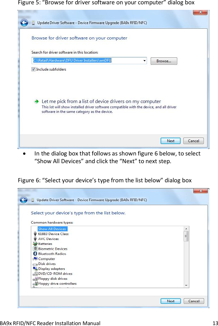 BA9x RFID/NFC Reader Installation Manual  13 Figure 5: &ldquo;Browse for driver software on your computer&rdquo; dialog box   In the dialog box that follows as shown figure 6 below, to select &ldquo;Show All Devices&rdquo; and click the &ldquo;Next&rdquo; to next step.  Figure 6: &ldquo;Select your device&rsquo;s type from the list below&rdquo; dialog box  