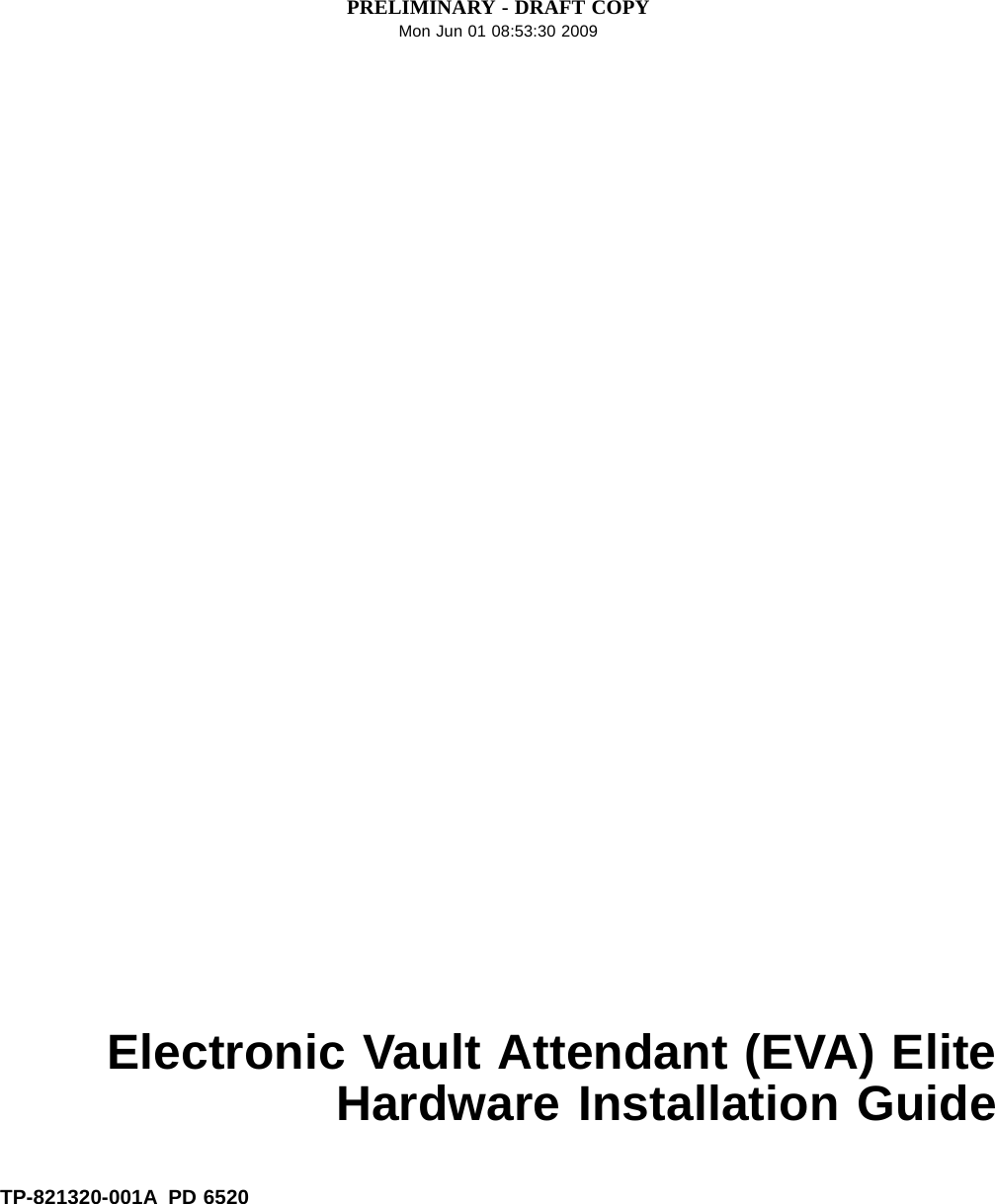 PRELIMINARY - DRAFT COPYMon Jun 01 08:53:30 2009Electronic Vault Attendant (EVA) EliteHardware Installation GuideTP-821320-001A PD 6520