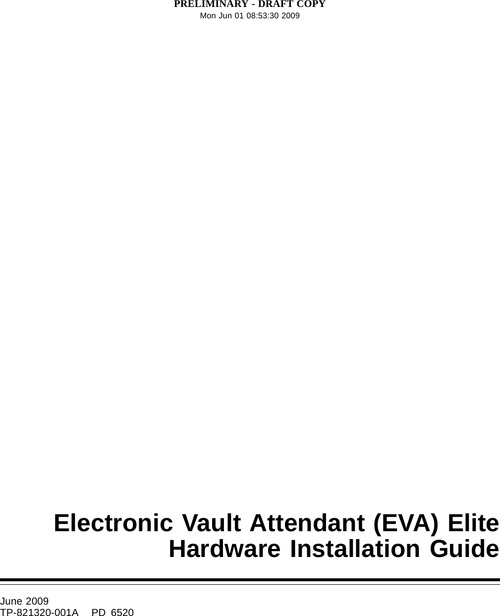 PRELIMINARY - DRAFT COPYMon Jun 01 08:53:30 2009Electronic Vault Attendant (EVA) EliteHardware Installation GuideJune 2009TP-821320-001A PD 6520