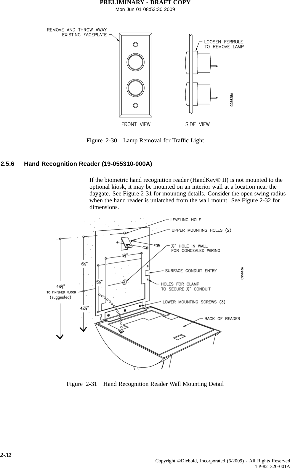 PRELIMINARY - DRAFT COPYMon Jun 01 08:53:30 2009Figure 2-30 Lamp Removal for TrafﬁcLight2.5.6 Hand Recognition Reader (19-055310-000A)If the biometric hand recognition reader (HandKey® II) is not mounted to theoptional kiosk, it may be mounted on an interior wall at a location near thedaygate. See Figure 2-31 for mounting details. Consider the open swing radiuswhen the hand reader is unlatched from the wall mount. See Figure 2-32 fordimensions.Figure 2-31 Hand Recognition Reader Wall Mounting Detail2-32 Copyright ©Diebold, Incorporated (6/2009) - All Rights ReservedTP-821320-001A