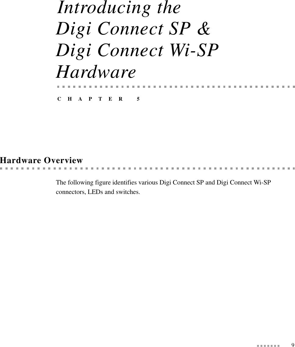  9Introducing the Digi Connect SP &amp; Digi Connect Wi-SP HardwareCHAPTER 5Hardware OverviewThe following figure identifies various Digi Connect SP and Digi Connect Wi-SP connectors, LEDs and switches. 