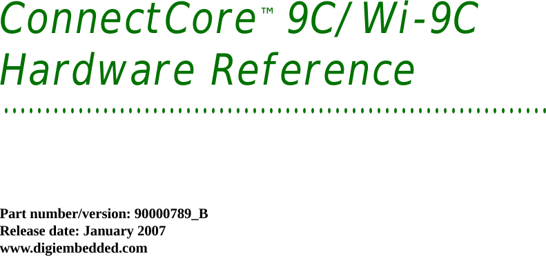 Part number/version: 90000789_BRelease date: January 2007www.digiembedded.comConnectCore™ 9C/Wi-9C . . . . . . . . . . . . . . . . . . . . . . . . . . . . . . . . . . . . . . . . . . . . . . . . . . . . . . . . . . . . . . . . . .Hardware Reference