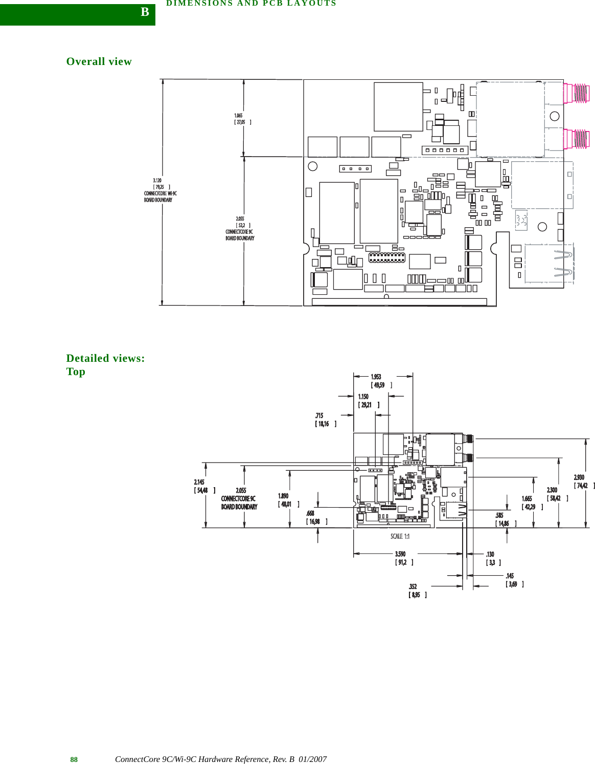 DIMENSIONS AND PCB LAYOUTS88 ConnectCore 9C/Wi-9C Hardware Reference, Rev. B  01/2007BOverall viewDetailed views: Top#/..%#4#/2%#&quot;/!2$&quot;/5.$!29;=;=#/..%#4#/2% 7i-9C&quot;/!2$&quot;/5.$!29;=3#!,%;=;=;=;=;= ;=;=;=; =;=;=;=;=;=#/..%#4#/2%#&quot;/!2$&quot;/5.$!29