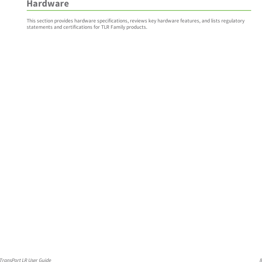 TransPort LR User Guide 8HardwareThis section provides hardware specifications, reviews key hardware features, and lists regulatorystatements and certifications for TLR Family products.