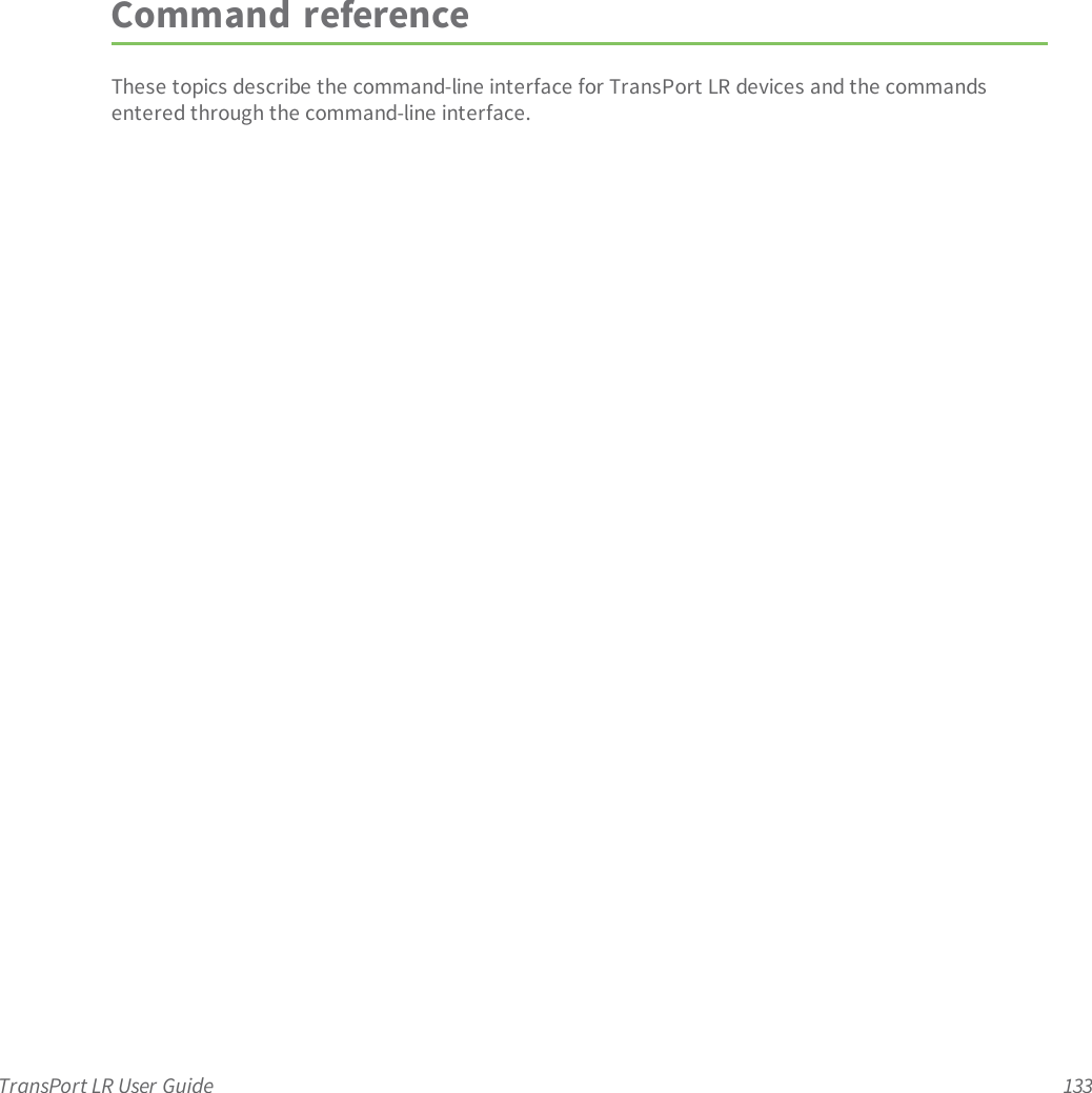 TransPort LR User Guide 133Command referenceThese topics describe the command-line interface for TransPort LR devices and the commandsentered through the command-line interface.
