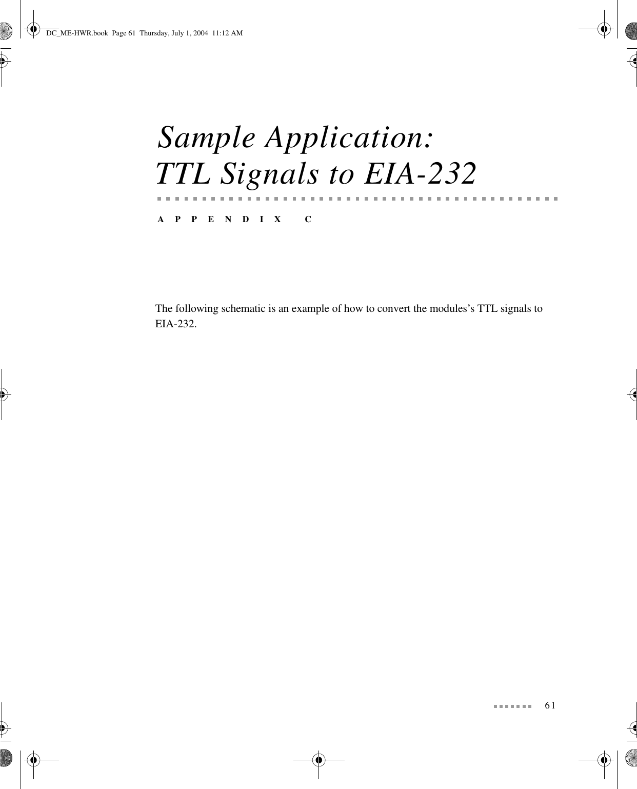 61Sample Application: TTL Signals to EIA-232APPENDIX CThe following schematic is an example of how to convert the modules’s TTL signals to EIA-232. DC_ME-HWR.book  Page 61  Thursday, July 1, 2004  11:12 AM