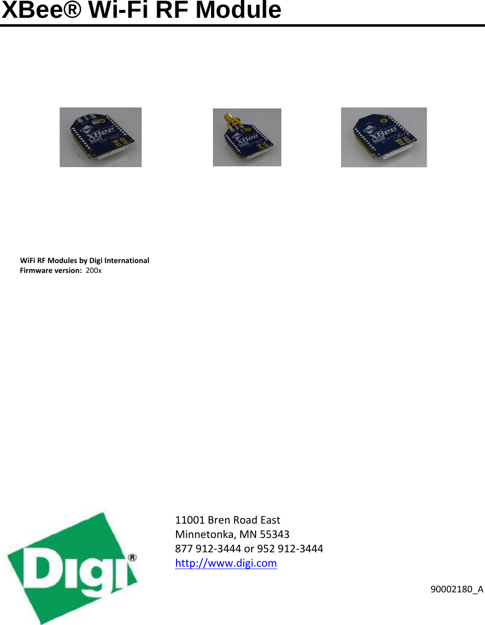 XBee® Wi-Fi RF Module              WiFi RF Modules by Digi International  Firmware version:  200x                                                                                                         11001 Bren Road East  Minnetonka, MN 55343  877 912-3444 or 952 912-3444 http://www.digi.com  90002180_A   