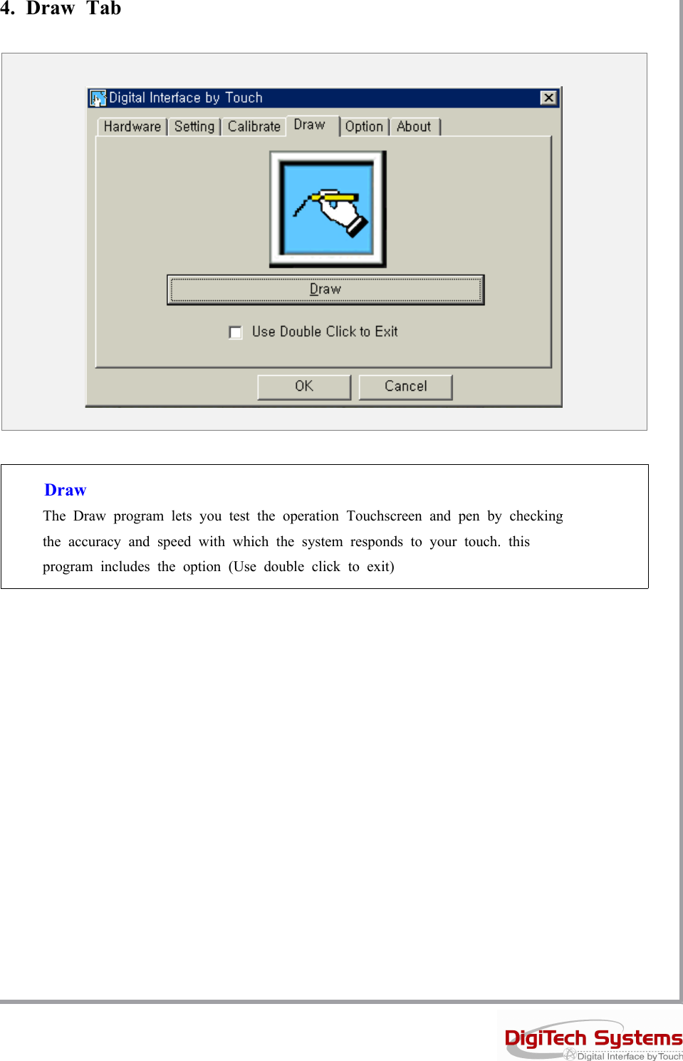 4. Draw TabDrawThe Draw program lets you test the operation Touchscreen and pen by checkingthe accuracy and speed with which the system responds to your touch. thisprogram includes the option (Use double click to exit)