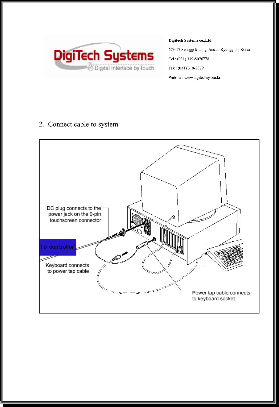 Digitech Systems co.,Ltd673-17 Seonggok-dong, Ansan, Kyunggido, Korea Tel : (031) 319-8076଩8Fax : (031) 319-8079 Website : www.digitechsys.co.kr2.  Connect cable to system 