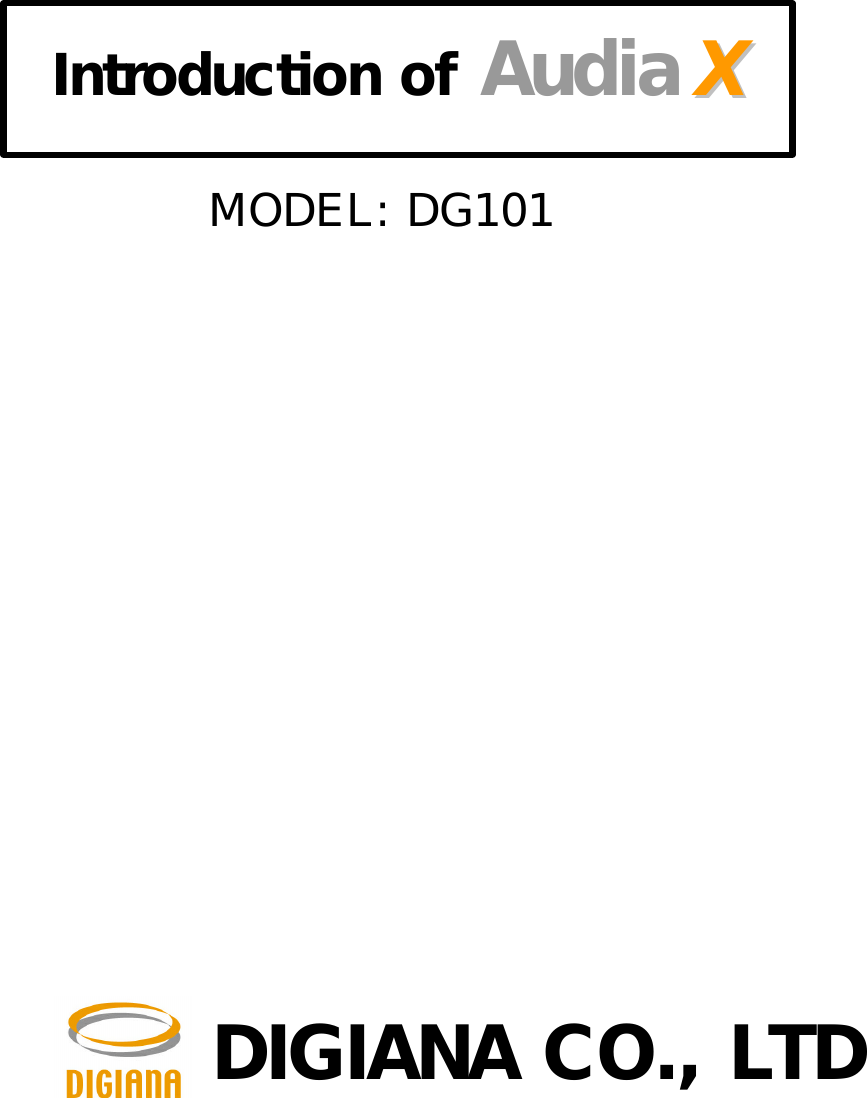           MODEL: DG101                                                        DIGIANA CO., LTD     Introduction of Audia XX  