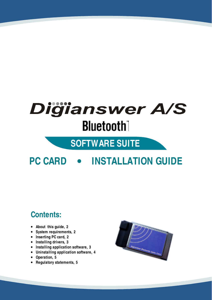                                       SOFTWARE SUITE   PC CARD    &bull;&bull;    INSTALLATION GUIDE        Contents:    &bull;&bull; About  this guide, 2   &bull;&bull; System requirements, 2   &bull;&bull; Inserting PC card, 2   &bull;&bull; Installing drivers, 3   &bull;&bull; Installing application software, 3   &bull;&bull; Uninstalling application software, 4   &bull;&bull; Operation, 5   &bull;&bull; Regulatory statements, 5                