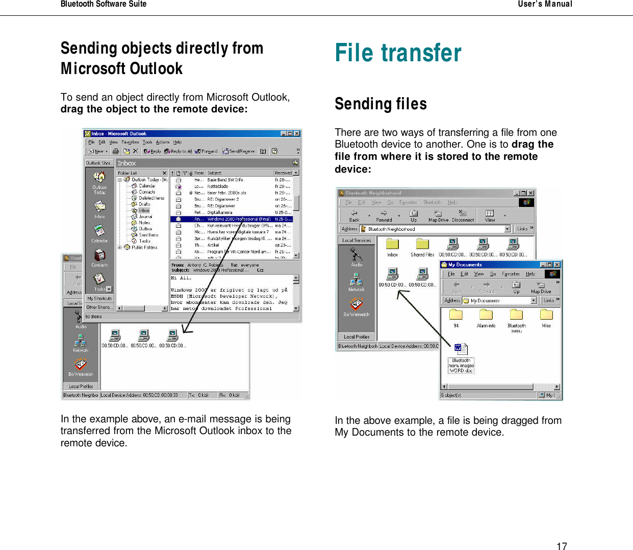 Bluetooth Software Suite   User&rsquo;s Manual      17 Sending objects directly from Microsoft Outlook  To send an object directly from Microsoft Outlook, drag the object to the remote device:    In the example above, an e-mail message is being transferred from the Microsoft Outlook inbox to the remote device.      File transfer   Sending files  There are two ways of transferring a file from one Bluetooth device to another. One is to drag the file from where it is stored to the remote device:    In the above example, a file is being dragged from My Documents to the remote device.       