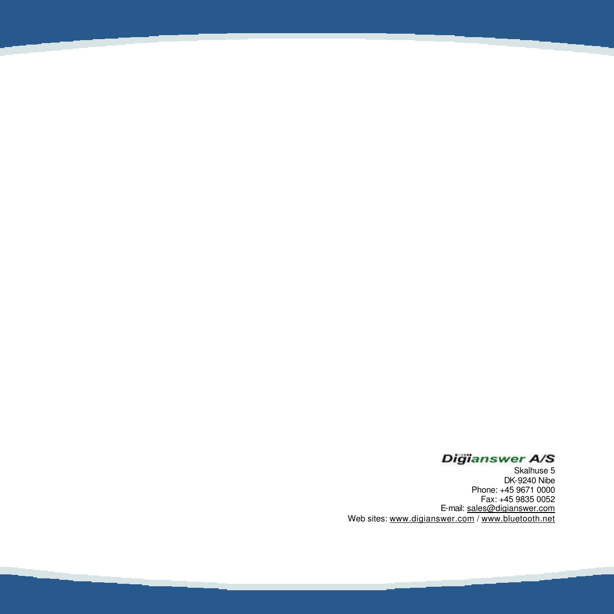                                                                           Skalhuse 5 DK-9240 Nibe Phone: +45 9671 0000 Fax: +45 9835 0052 E-mail: sales@digianswer.com Web sites: www.digianswer.com / www.bluetooth.net  