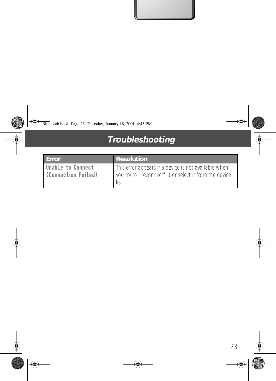 23TroubleshootingUnable to Connect (Connection Failed) This error appears if a device is not available when you try to "reconnect" it or select it from the device list.Error ResolutionBluetooth.book  Page 23  Thursday, January 18, 2001  4:43 PM