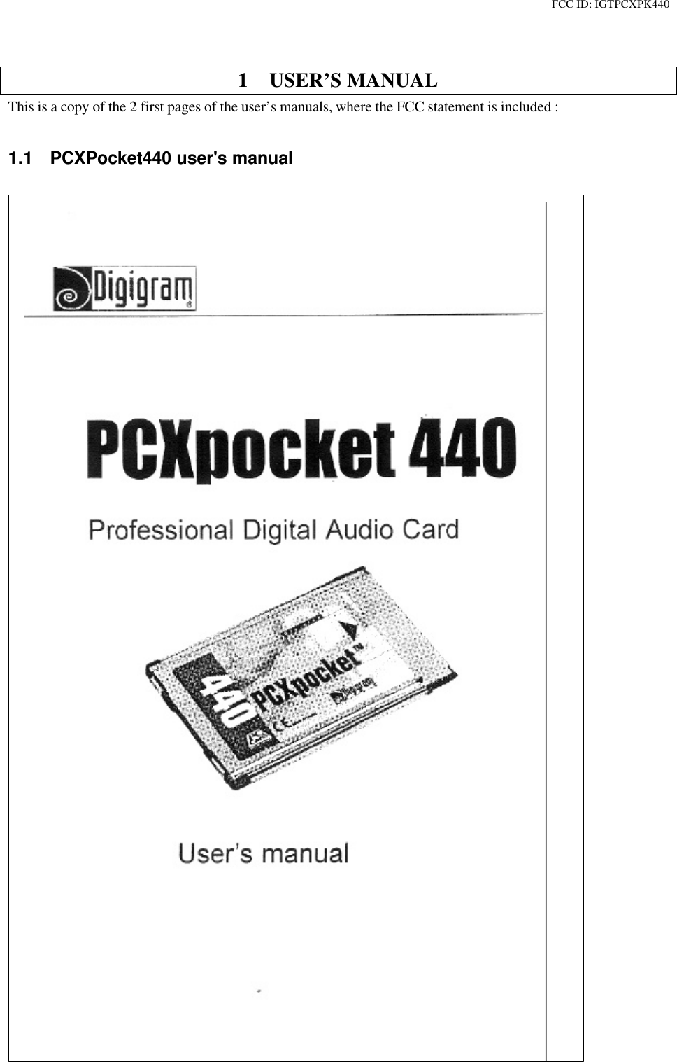 FCC ID: IGTPCXPK4401 USER’S MANUALThis is a copy of the 2 first pages of the user’s manuals, where the FCC statement is included :1.1 PCXPocket440 user&apos;s manual