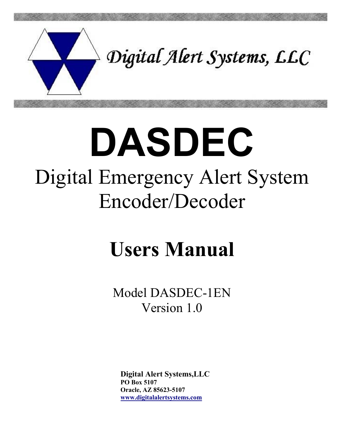      DASDEC Digital Emergency Alert System Encoder/Decoder  Users Manual  Model DASDEC-1EN Version 1.0            Digital Alert Systems,LLC      PO Box 5107      Oracle, AZ 85623-5107      www.digitalalertsystems.com  