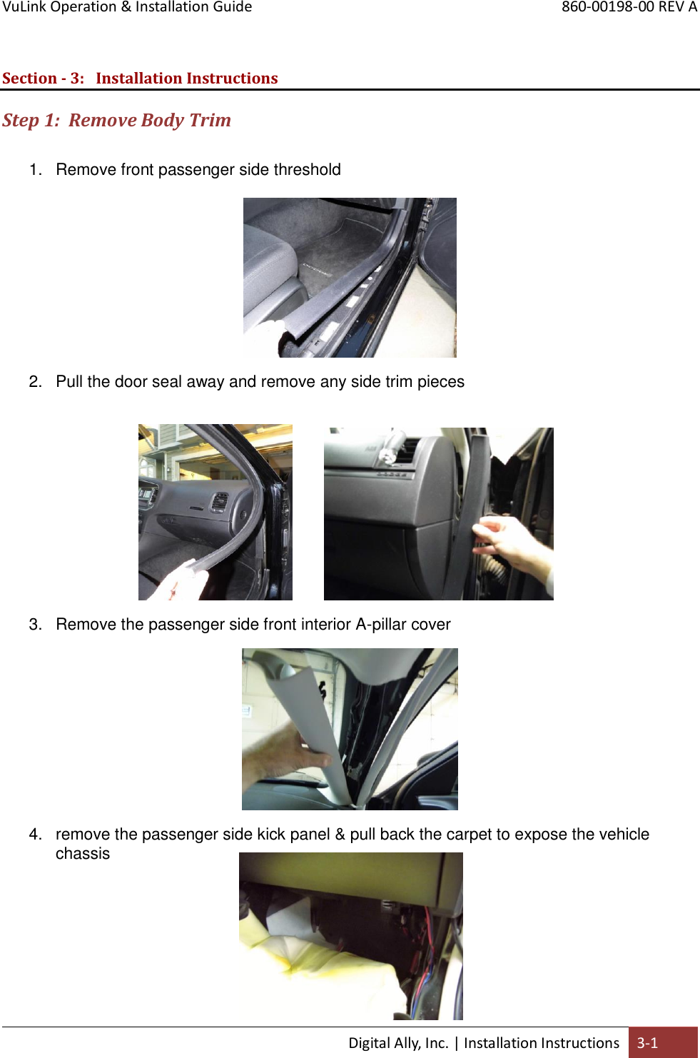 VuLink Operation &amp; Installation Guide       860-00198-00 REV A  Digital Ally, Inc. | Installation Instructions 3-1  Section - 3: Installation Instructions Step 1:  Remove Body Trim  1.  Remove front passenger side threshold   2.  Pull the door seal away and remove any side trim pieces                                          3.  Remove the passenger side front interior A-pillar cover    4.  remove the passenger side kick panel &amp; pull back the carpet to expose the vehicle chassis       