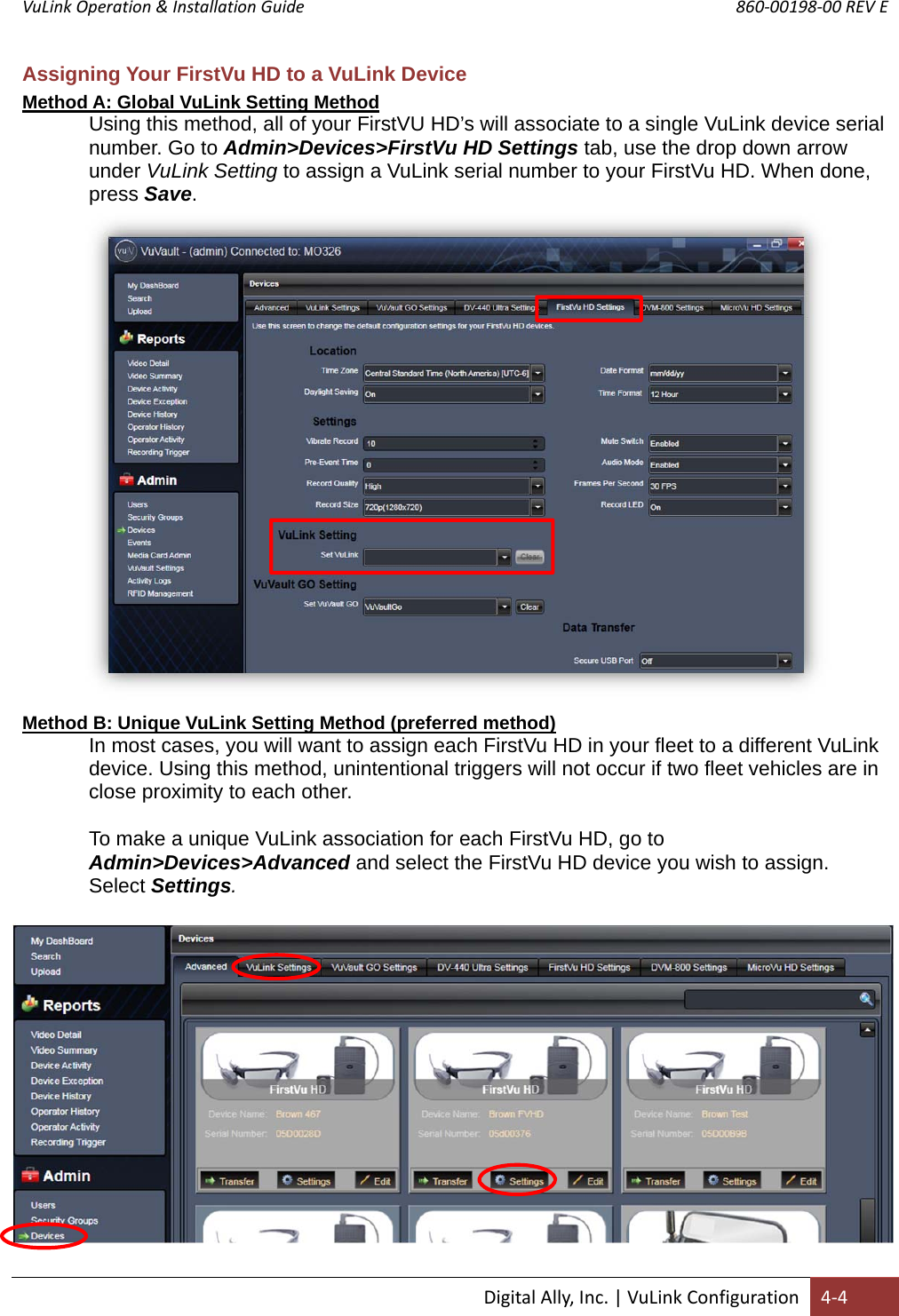 VuLink Operation &amp; Installation Guide       860‐00198‐00 REV E  DigitalAlly,Inc.|VuLinkConfiguration4‐4Assigning Your FirstVu HD to a VuLink Device Method A: Global VuLink Setting Method Using this method, all of your FirstVU HD’s will associate to a single VuLink device serial number. Go to Admin&gt;Devices&gt;FirstVu HD Settings tab, use the drop down arrow under VuLink Setting to assign a VuLink serial number to your FirstVu HD. When done, press Save.                       Method B: Unique VuLink Setting Method (preferred method) In most cases, you will want to assign each FirstVu HD in your fleet to a different VuLink device. Using this method, unintentional triggers will not occur if two fleet vehicles are in close proximity to each other.  To make a unique VuLink association for each FirstVu HD, go to Admin&gt;Devices&gt;Advanced and select the FirstVu HD device you wish to assign. Select Settings.                                                 