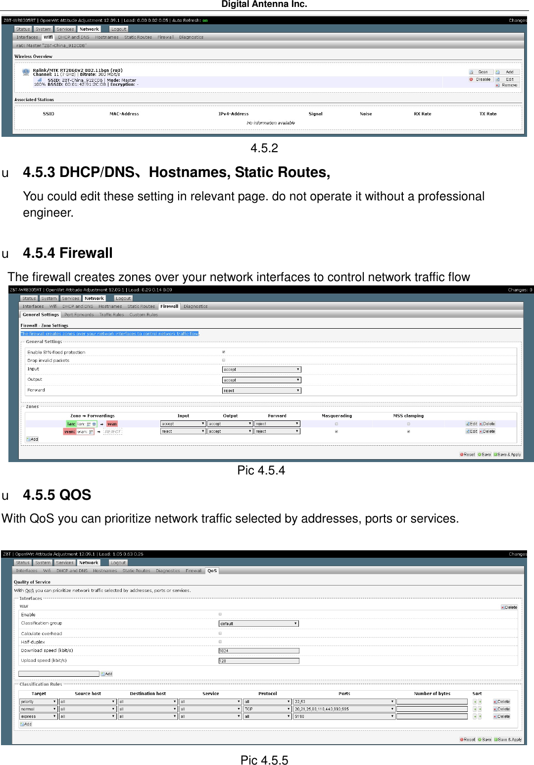 Digital Antenna Inc.                                                                                              4.5.2 u 4.5.3 DHCP/DNS、Hostnames, Static Routes,   You could edit these setting in relevant page. do not operate it without a professional engineer.      u 4.5.4 Firewall The firewall creates zones over your network interfaces to control network traffic flow  Pic 4.5.4  u 4.5.5 QOS With QoS you can prioritize network traffic selected by addresses, ports or services.           Pic 4.5.5 