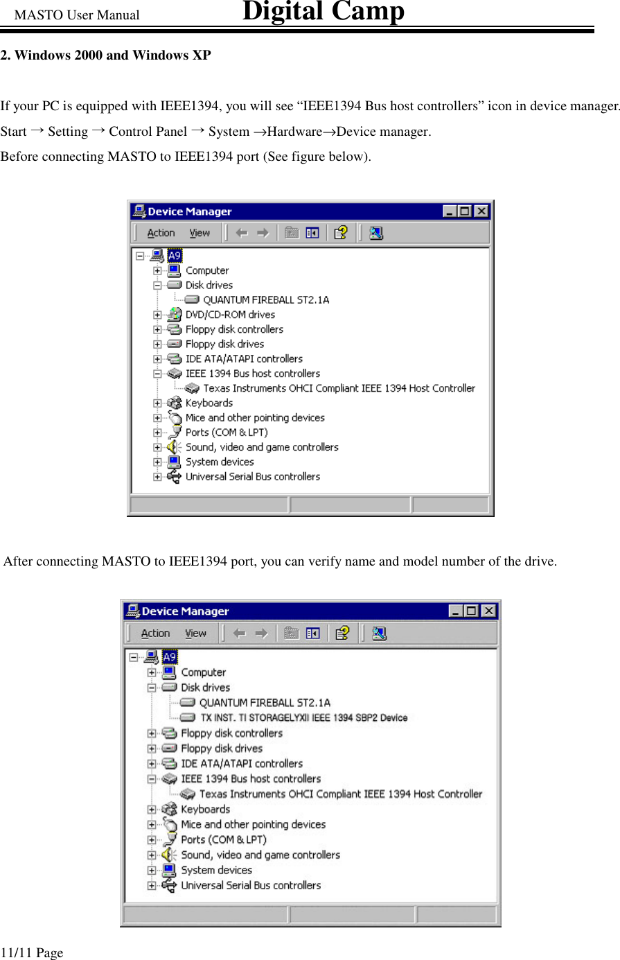 MASTO User Manual                             Digital Camp 11/11 Page 2. Windows 2000 and Windows XP   If your PC is equipped with IEEE1394, you will see “IEEE1394 Bus host controllers” icon in device manager. Start Setting Control Panel System →Hardware→Device manager.     Before connecting MASTO to IEEE1394 port (See figure below).  After connecting MASTO to IEEE1394 port, you can verify name and model number of the drive.  