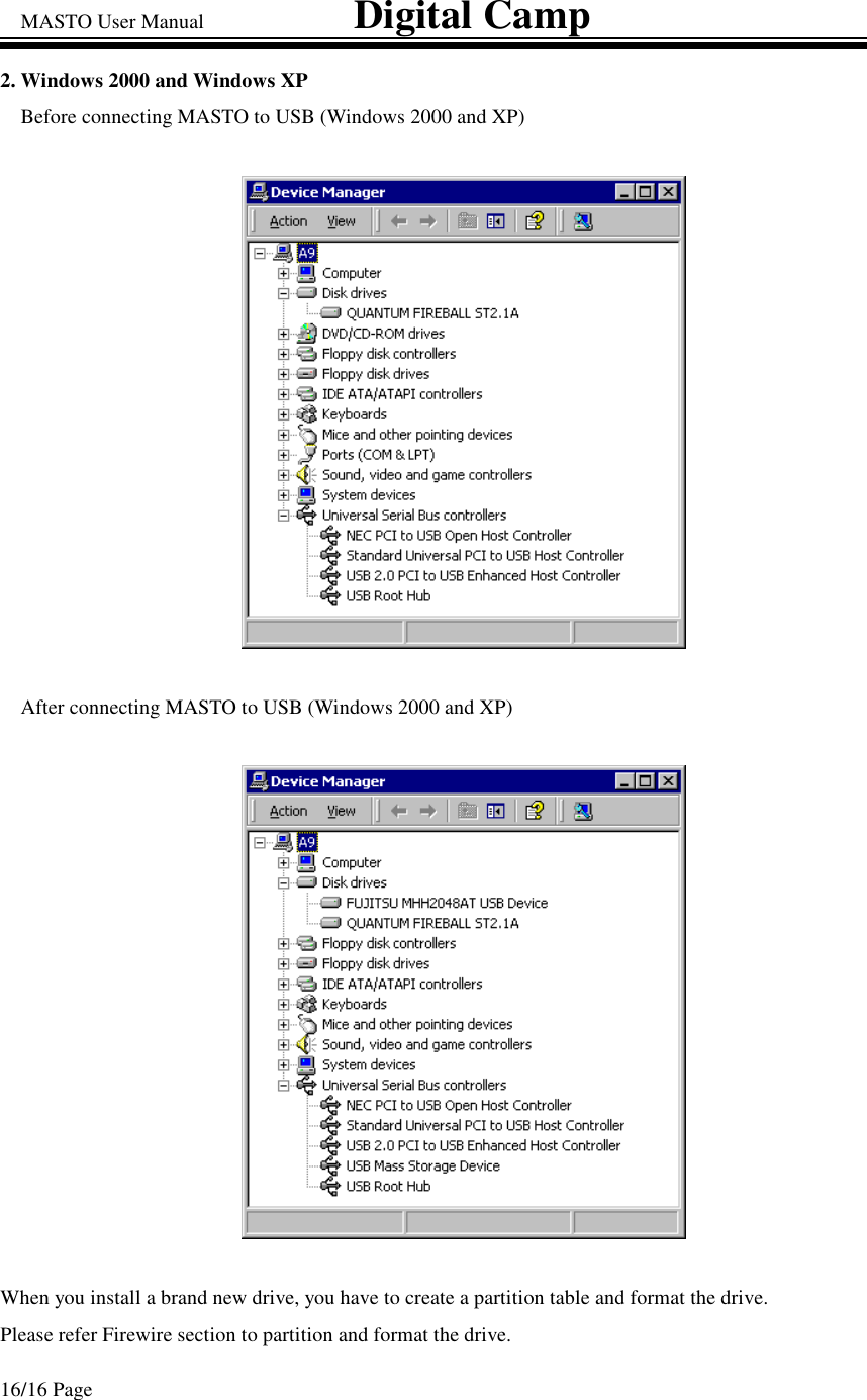 MASTO User Manual                             Digital Camp 16/16 Page 2. Windows 2000 and Windows XP  Before connecting MASTO to USB (Windows 2000 and XP)  After connecting MASTO to USB (Windows 2000 and XP)  When you install a brand new drive, you have to create a partition table and format the drive. Please refer Firewire section to partition and format the drive. 